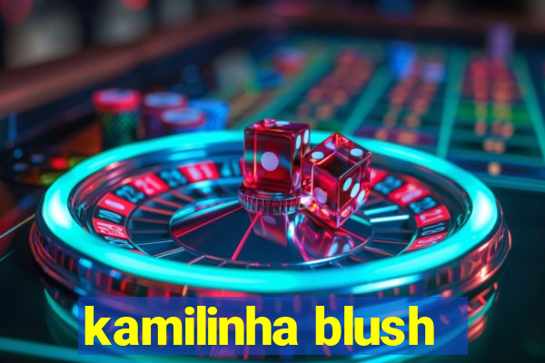 kamilinha blush